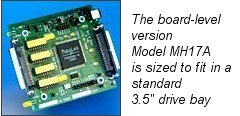 The board-level version Model MH17 is sized to fit in a standard 5.25 drive bay!
